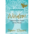 Wisdom: Capturing The Power of Our Words