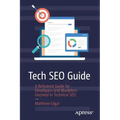 Tech Seo Guide: A Reference Guide for Developers and Marketers Involved in Technical Seo