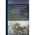 A History of the Goshenhoppen Reformed Charge, Montgomery County, Pennsylvania (1727-1819)