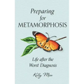 Preparing for Metamorphosis: Life after the Worst Diagnosis