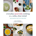 Everyday Ayurveda Cooking for a Calm, Clear Mind: 100 Simple Sattvic Recipes