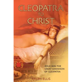 Cleopatra to Christ: Jesus: the great-grandson of Cleopatra.