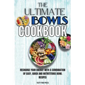 The Ultimate Bowls Cookbook: Recharge Your Energy With A Combination Of Easy, Quick And Nutrititious Bowl Recipes