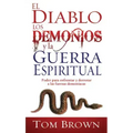 El Diablo, Los Demonios Y La Guerra Espiritual: Poder Para Enfrentar Y Derrotar a Las Fuerzas Demoníacas