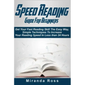 Speed Reading Guide For Beginners: Get Your Fast Reading Skill The Easy Way. Simple Techniques To Increase Your Reading Speed In Less 24 Hours