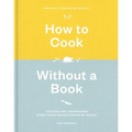 How to Cook Without a Book, Completely Updated and Revised: Recipes and Techniques Every Cook Should Know by Heart: A Cookbook