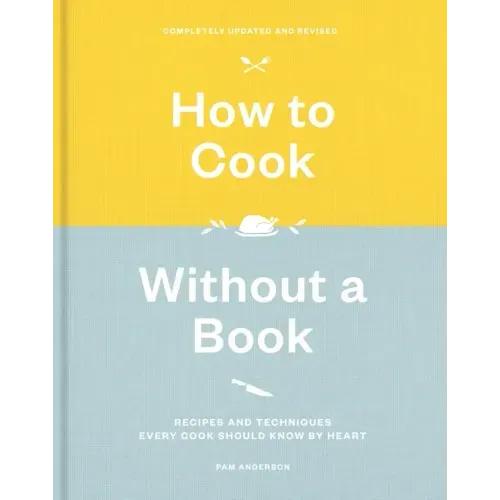 How to Cook Without a Book, Completely Updated and Revised: Recipes and Techniques Every Cook Should Know by Heart: A Cookbook
