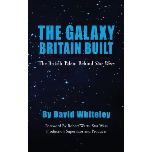 The Galaxy Britain Built - The British Talent Behind Star Wars (hardback)