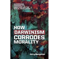 How Darwinism corrodes morality: Darwinism, immorality, abortion and the sexual revolution