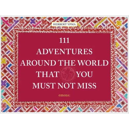 111 Adventures Around the World That You Must Not Miss