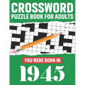 Crossword Puzzle Book For Adults: You Were Born In 1945: Awesome Fun Puzzle Crossword Book With Solutions Containing 80 Large Print Easy To Hard Puzzl