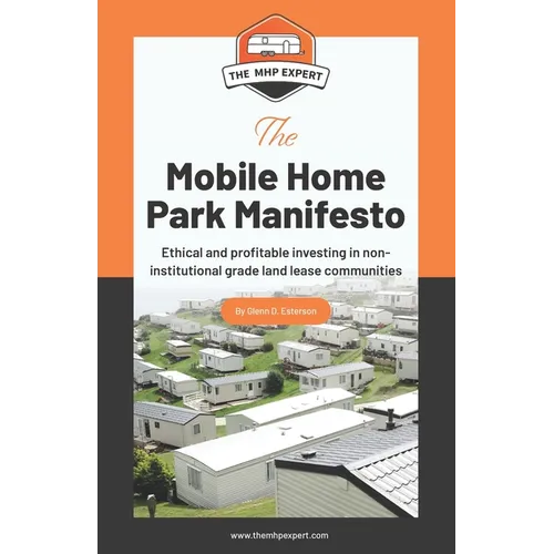 The Mobile Home Park Manifesto: Ethical and profitable investing in non-institutional grade land lease communities.