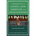 A Borderlands View on Latinos, Latin Americans, and Decolonization: Rethinking Mental Health