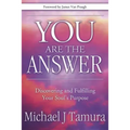 You Are the Answer: Discovering and Fulfilling Your Soul's Purpose