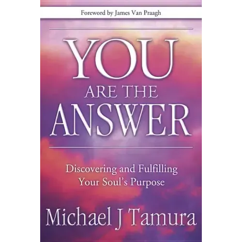 You Are the Answer: Discovering and Fulfilling Your Soul's Purpose