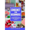 Crochet for Beginners: The Ultimate Beginners Guide to Start Crochet, Crochet Stitches, Crochet Patterns with Illustrations and Pictures (All