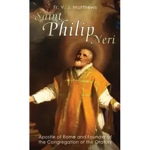 Saint Philip Neri: Apostle of Rome and Founder of the Congregation of the Oratory