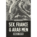 Sex, France, and Arab Men, 1962-1979