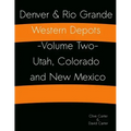 Denver & Rio Grande Western Depots -Volume Two- Utah, Colorado and New Mexico: Denver & Rio Grande Western Depots -Volume Two- Utah, Colorado and New