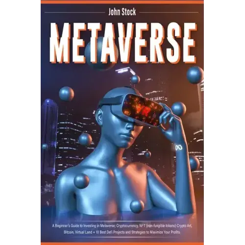 Metaverse: A Beginner's Guide to Investing in Metaverse; Cryptocurrency, NFT (non-fungible tokens) Crypto Art, Bitcoin, Virtual L