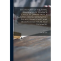 The History of the Royal Residences of Windsor Castle, St. James's Palace, Carlton House, Kensington Palace, Hampton Court, Buckingham House, and Frog