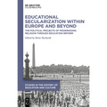 Educational Secularization Within Europe and Beyond: The Political Projects of Modernizing Religion Through Education Reform