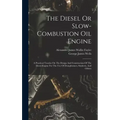 The Diesel Or Slow-combustion Oil Engine: A Practical Treatise On The Design And Construction Of The Diesel Engine For The Use Of Draughtsmen, Student