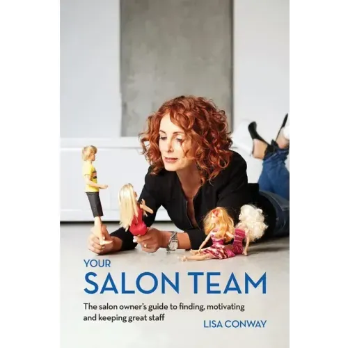 Your Salon Team: The Salon Owners Guide to Finding, Motivating and Keeping Great Staff