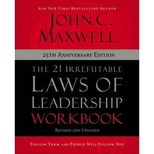 The 21 Irrefutable Laws of Leadership Workbook 25th Anniversary Edition: Follow Them and People Will Follow You