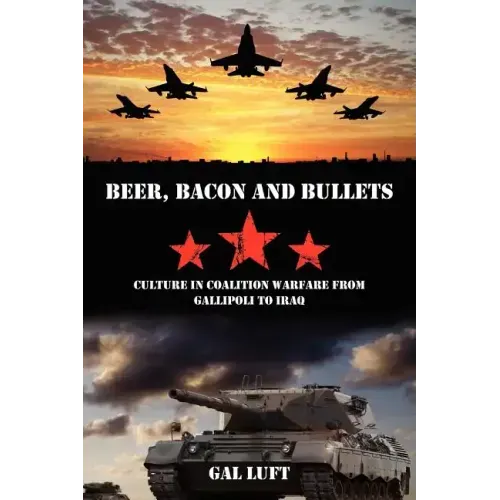 Beer, Bacon and Bullets: Culture in Coalition Warfare from Gallipoli to Iraq