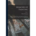 Memoirs of Painting: With a Chronological History of the Importation of Pictures by the Great Masters Into England Since the French Revolution; Volume