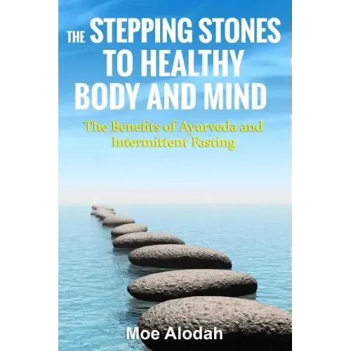 The Stepping Stones to Healthy Body and Mind: The Benefits of Ayurveda and Intermittent Fasting