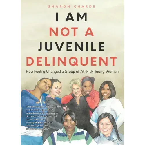 I Am Not a Juvenile Delinquent: How Poetry Changed a Group of At-Risk Young Women (Lessons in Rehabilitation and Letting It Go)