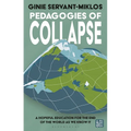 Pedagogies of Collapse: A Hopeful Education for the End of the World as We Know It