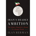 Iran's Deadly Ambition: The Islamic Republic's Quest for Global Power