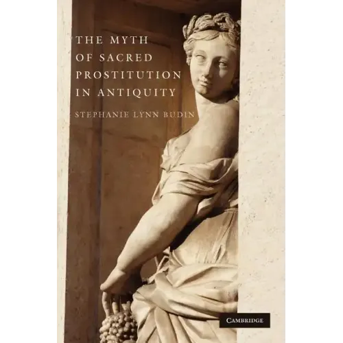 The Myth of Sacred Prostitution in Antiquity