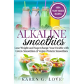 Alkaline Smoothies: Lose Weight & Supercharge Your Health with Green Smoothies and Vegan Protein Smoothies