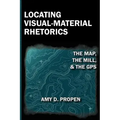 Locating Visual-Material Rhetorics: The Map, the Mill, and the GPS