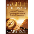 The Grief Guidebook: Common Questions, Compassionate Answers, Practical Suggestions