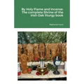 By Holy Flame and Incense: The complete Shrine of the Irish Oak liturgy book