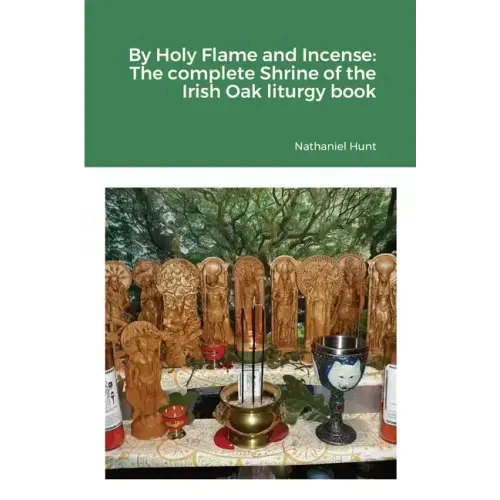 By Holy Flame and Incense: The complete Shrine of the Irish Oak liturgy book