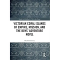 Victorian Coral Islands of Empire, Mission, and the Boys' Adventure Novel