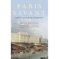 Paris Savant: Capital of Science in the Age of Enlightenment