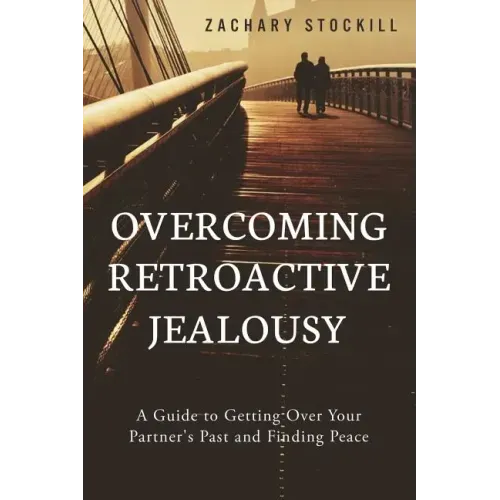 Overcoming Retroactive Jealousy: A Guide to Getting Over Your Partner's Past and Finding Peace