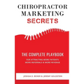 Chiropractor Marketing Secrets: The Complete Playbook For Attracting More Patients, More Referrals & More Revenue