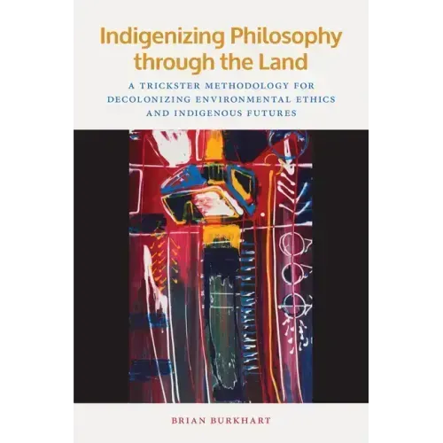 Indigenizing Philosophy Through the Land: A Trickster Methodology for Decolonizing Environmental Ethics and Indigenous Futures