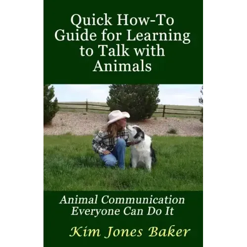 Quick How-To Guide for Learning to Talk with Animals: Animal Communication Everyone Can Do It