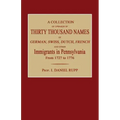 A Collection of Upwards of Thirty Thousand Names of German, Swiss, Dutch, French and Other Immigrants in Pennsylvania from 1727 to 1776