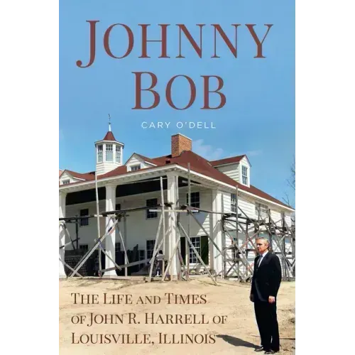 Johnny Bob: The Life and Times of John R. Harrell of Louisville, Illinois