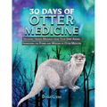 30 Days of Otter Medicine: Decoding Hidden Messages from Your Spirit Animal Harnessing the Power and Wisdom of Otter Medicine